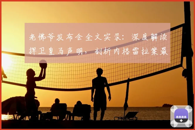 老佛爷发布会全文实录：深度解读捍卫皇马声明，剖析内格雷拉案最新影响