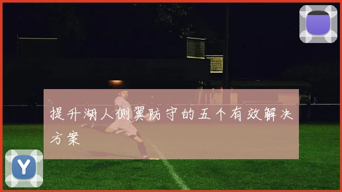提升湖人侧翼防守的五个有效解决方案