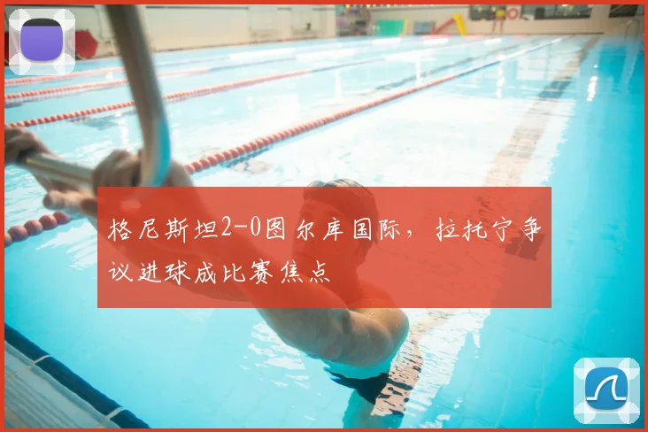格尼斯坦2-0图尔库国际，拉托宁争议进球成比赛焦点