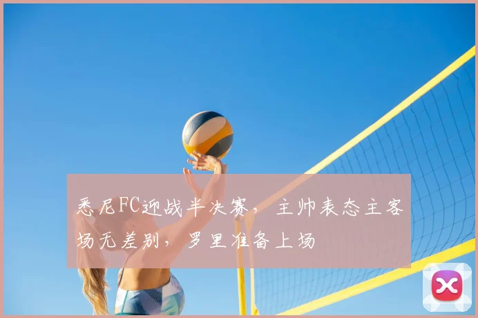 悉尼FC迎战半决赛，主帅表态主客场无差别，罗里准备上场