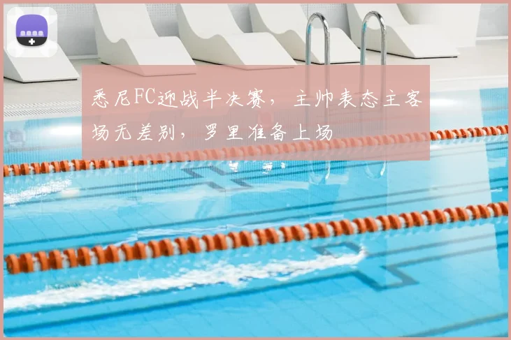 悉尼FC迎战半决赛，主帅表态主客场无差别，罗里准备上场