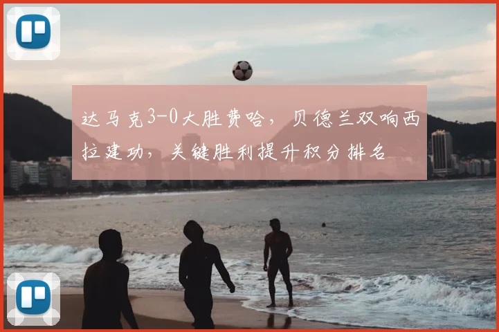 达马克3-0大胜费哈，贝德兰双响西拉建功，关键胜利提升积分排名